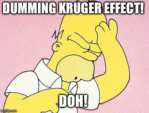 Knowing about it doesn't matter | DUMMING KRUGER EFFECT! DOH! | image tagged in homer simpson d'oh,funny,stupid people,dumb | made w/ Imgflip meme maker