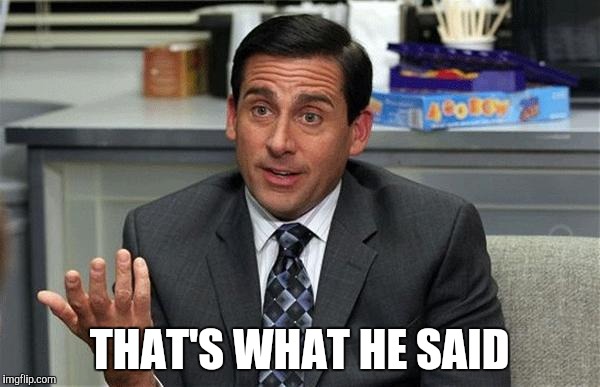 That's what she said | THAT'S WHAT HE SAID | image tagged in that's what she said | made w/ Imgflip meme maker