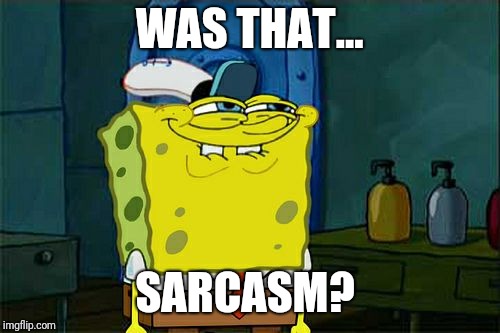 Don't You Squidward Meme | WAS THAT... SARCASM? | image tagged in memes,dont you squidward | made w/ Imgflip meme maker
