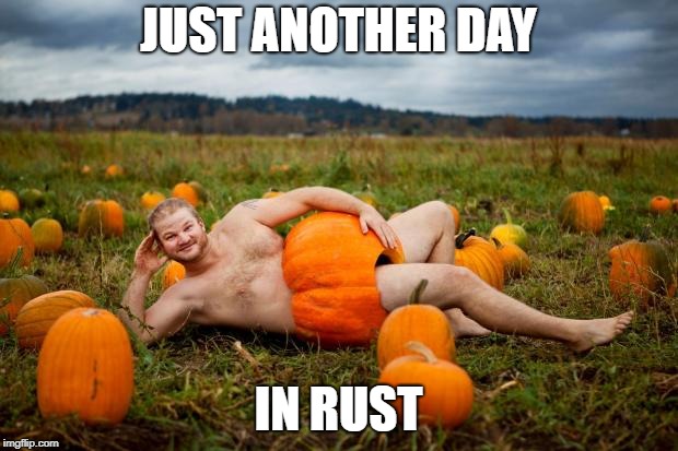 Pumpkin Man | JUST ANOTHER DAY; IN RUST | image tagged in pumpkin man | made w/ Imgflip meme maker