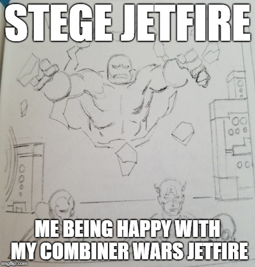 How to Interrupt the Marvel Way | STEGE JETFIRE; ME BEING HAPPY WITH MY COMBINER WARS JETFIRE | image tagged in how to interrupt the marvel way | made w/ Imgflip meme maker