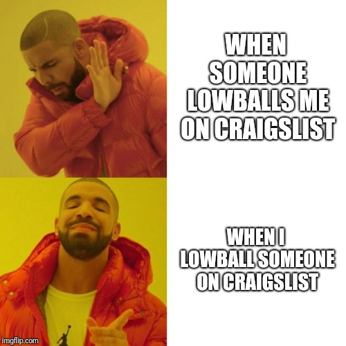 Yeah I hate it, but I'm compelled to do it too. | WHEN SOMEONE LOWBALLS ME ON CRAIGSLIST; WHEN I LOWBALL SOMEONE ON CRAIGSLIST | image tagged in drake blank | made w/ Imgflip meme maker