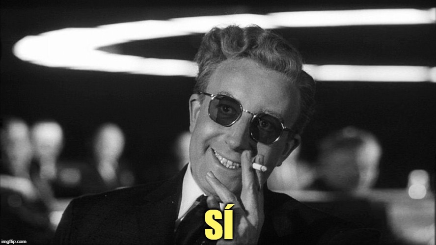 Doctor Strangelove says... | SÍ | made w/ Imgflip meme maker