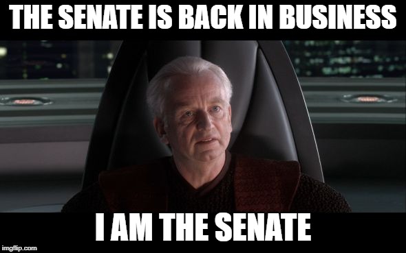 I am the Senate | THE SENATE IS BACK IN BUSINESS; I AM THE SENATE | image tagged in i am the senate | made w/ Imgflip meme maker