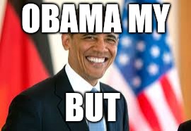 OBAMA MY; BUT | image tagged in obama my but | made w/ Imgflip meme maker