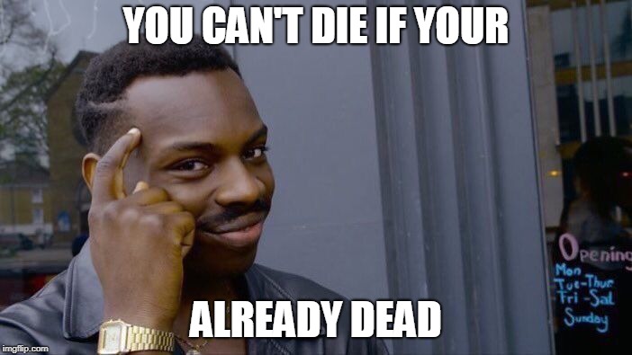 Roll Safe Think About It | YOU CAN'T DIE IF YOUR; ALREADY DEAD | image tagged in memes,roll safe think about it | made w/ Imgflip meme maker