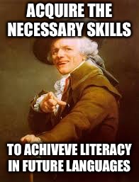 old timer  | ACQUIRE THE NECESSARY SKILLS; TO ACHIVEVE LITERACY IN FUTURE LANGUAGES | image tagged in old timer | made w/ Imgflip meme maker