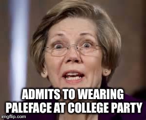 Full Retard Senator Elizabeth Warren | ADMITS TO WEARING PALEFACE AT COLLEGE PARTY | image tagged in full retard senator elizabeth warren | made w/ Imgflip meme maker