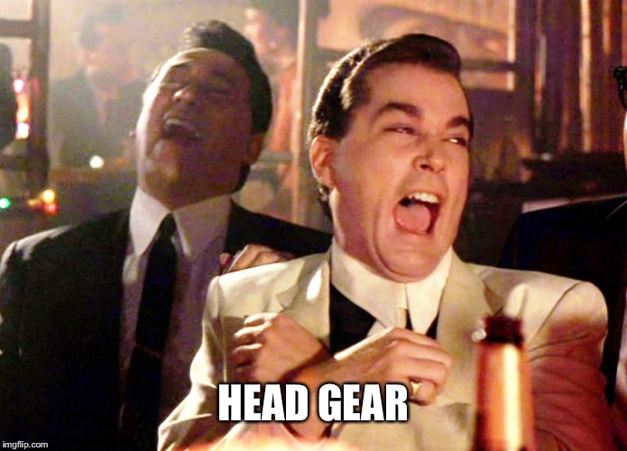 Good Fellas Hilarious Meme | HEAD GEAR | image tagged in memes,good fellas hilarious | made w/ Imgflip meme maker