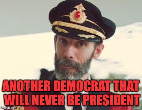 Captain Obvious | ANOTHER DEMOCRAT THAT WILL NEVER BE PRESIDENT | image tagged in captain obvious | made w/ Imgflip meme maker