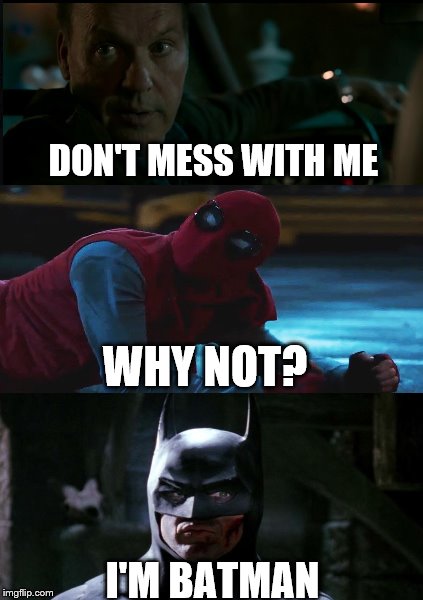Don't Mess With Me | DON'T MESS WITH ME; WHY NOT? I'M BATMAN | image tagged in memes,spiderman,spiderman homecoming,batman,michael keaton,i'm batman | made w/ Imgflip meme maker