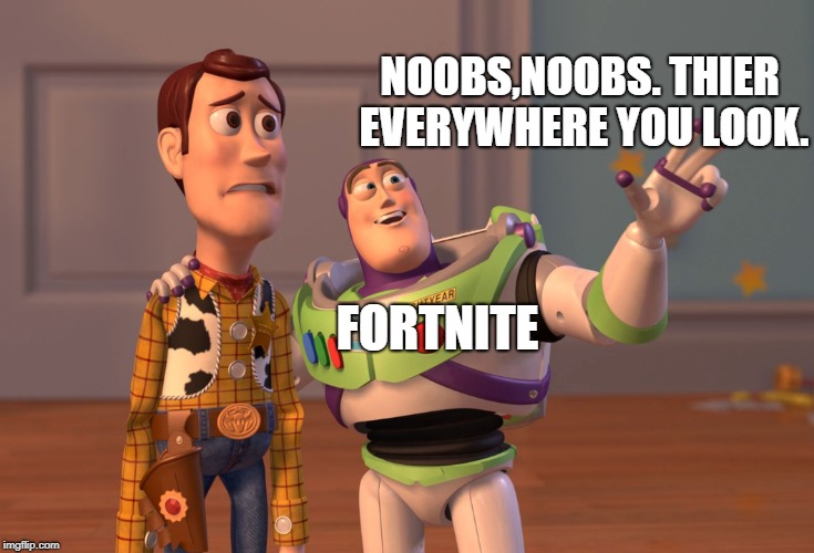 X, X Everywhere | NOOBS,NOOBS. THIER EVERYWHERE YOU LOOK. FORTNITE | image tagged in memes,x x everywhere | made w/ Imgflip meme maker