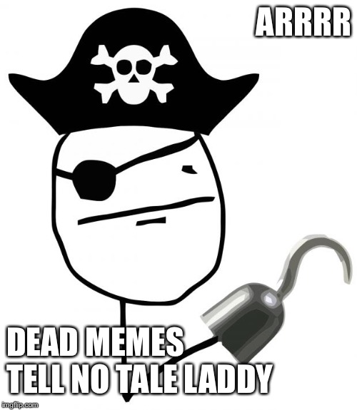 pirate | ARRRR DEAD MEMES TELL NO TALE LADDY | image tagged in pirate | made w/ Imgflip meme maker