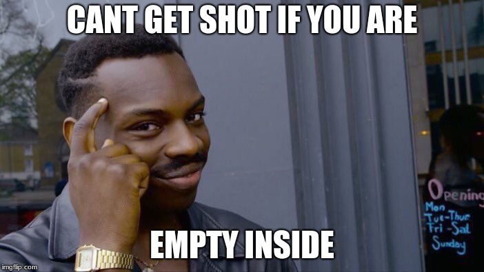 WAKE ME UP INSIDE! | CANT GET SHOT IF YOU ARE; EMPTY INSIDE | image tagged in memes,roll safe think about it | made w/ Imgflip meme maker
