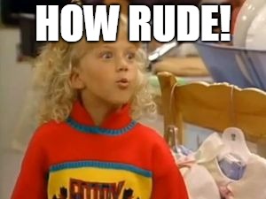 How Rude | HOW RUDE! | image tagged in how rude | made w/ Imgflip meme maker