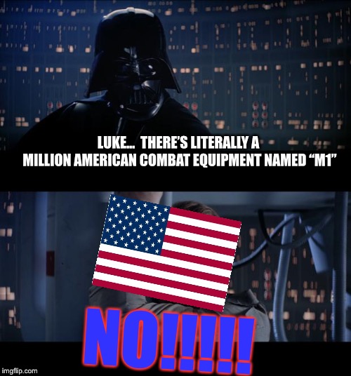 Star Wars No | LUKE...  THERE’S LITERALLY A MILLION AMERICAN COMBAT EQUIPMENT NAMED “M1”; NO!!!!! | image tagged in memes,star wars no | made w/ Imgflip meme maker