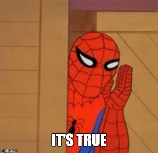 Spider-Man Whisper | IT'S TRUE | image tagged in spider-man whisper | made w/ Imgflip meme maker