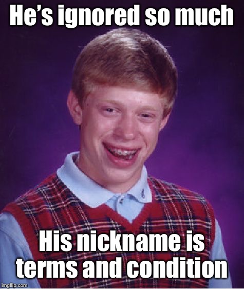 Bad Luck Brian Meme | He’s ignored so much; His nickname is terms and condition | image tagged in memes,bad luck brian | made w/ Imgflip meme maker