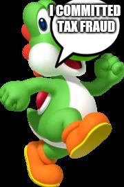 Yoshi | I COMMITTED TAX FRAUD | image tagged in yoshi commits tax fraud | made w/ Imgflip meme maker