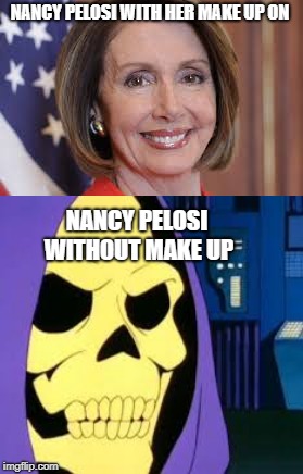 The real Nancy Pelosi | NANCY PELOSI WITH HER MAKE UP ON; NANCY PELOSI WITHOUT MAKE UP | image tagged in nancy pelosi,skeletor | made w/ Imgflip meme maker