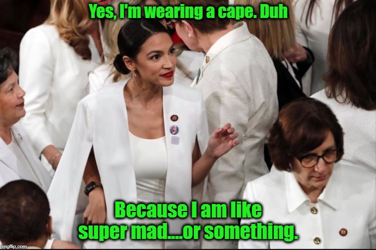 Yes, I'm wearing a cape. Duh; Because I am like super mad....or something. | image tagged in aoc,cortez | made w/ Imgflip meme maker
