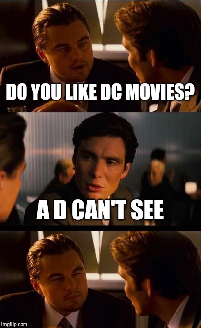 Inception Meme | DO YOU LIKE DC MOVIES? A D CAN'T SEE | image tagged in memes,inception | made w/ Imgflip meme maker