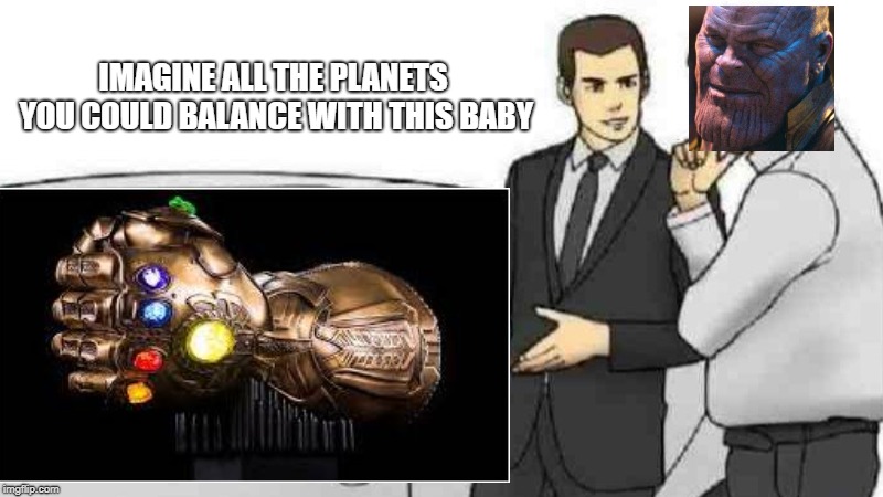 The REAL Thanos Car | IMAGINE ALL THE PLANETS YOU COULD BALANCE WITH THIS BABY | image tagged in thanos,car salesman slaps roof of car,memes | made w/ Imgflip meme maker