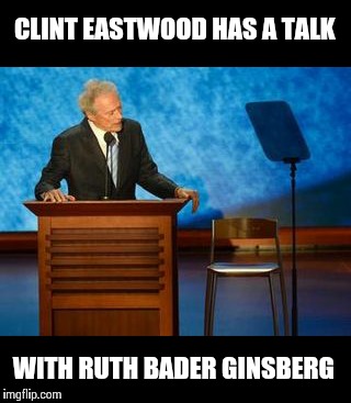 Empty seat again | CLINT EASTWOOD HAS A TALK; WITH RUTH BADER GINSBERG | image tagged in memes,clint eastwood,ruth bader ginsburg,state of the union | made w/ Imgflip meme maker