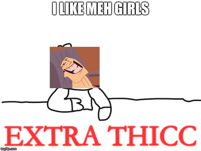 most interesting cartoon | I LIKE MEH GIRLS EXTRA THICC | image tagged in most interesting cartoon | made w/ Imgflip meme maker