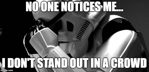 Star wars | NO ONE NOTICES ME... I DON'T STAND OUT IN A CROWD | image tagged in star wars | made w/ Imgflip meme maker