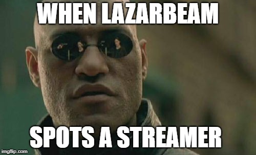 LAZARBEAM BE CAREFUL THEM STREAMERS BE LURKING | WHEN LAZARBEAM; SPOTS A STREAMER | image tagged in memes,matrix morpheus | made w/ Imgflip meme maker