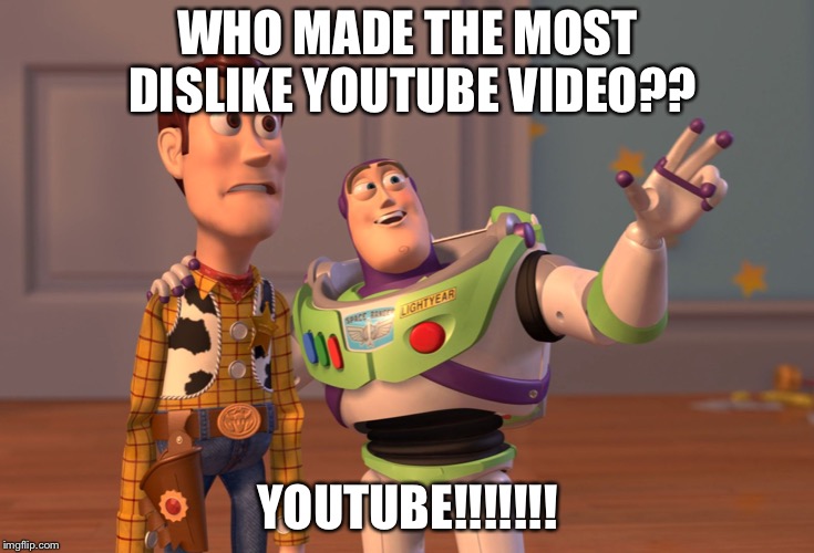 X, X Everywhere Meme | WHO MADE THE MOST DISLIKE YOUTUBE VIDEO?? YOUTUBE!!!!!!! | image tagged in memes,x x everywhere | made w/ Imgflip meme maker