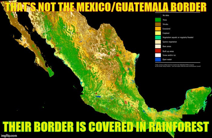 THAT'S NOT THE MEXICO/GUATEMALA BORDER THEIR BORDER IS COVERED IN RAINFOREST | made w/ Imgflip meme maker
