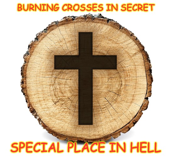BURNING CROSSES IN SECRET SPECIAL PLACE IN HELL | made w/ Imgflip meme maker