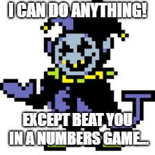 FInally Beat Jevil Pacifist, Got The JEVILSTAIL, Best Armor Of The Game | I CAN DO ANYTHING! EXCEPT BEAT YOU IN A NUMBERS GAME... | image tagged in jevil,chaos,i can do anything,deltarune,spoilers | made w/ Imgflip meme maker
