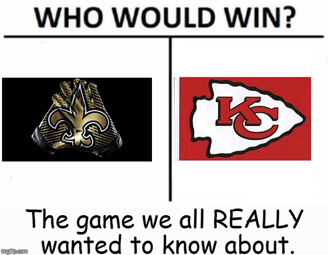 Who Would Win? Meme | The game we all REALLY wanted to know about. | image tagged in memes,who would win,super bowl lii,kansas city chiefs,new orleans saints | made w/ Imgflip meme maker