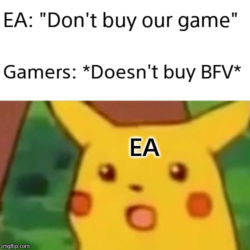 EA surprised pikachu meme | EA: "Don't buy our game"; Gamers: *Doesn't buy BFV*; EA | image tagged in memes,surprised pikachu,ea,gamers | made w/ Imgflip meme maker
