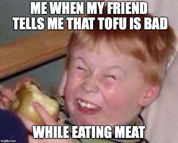 Apple eating kid | ME WHEN MY FRIEND TELLS ME THAT TOFU IS BAD; WHILE EATING MEAT | image tagged in apple eating kid | made w/ Imgflip meme maker