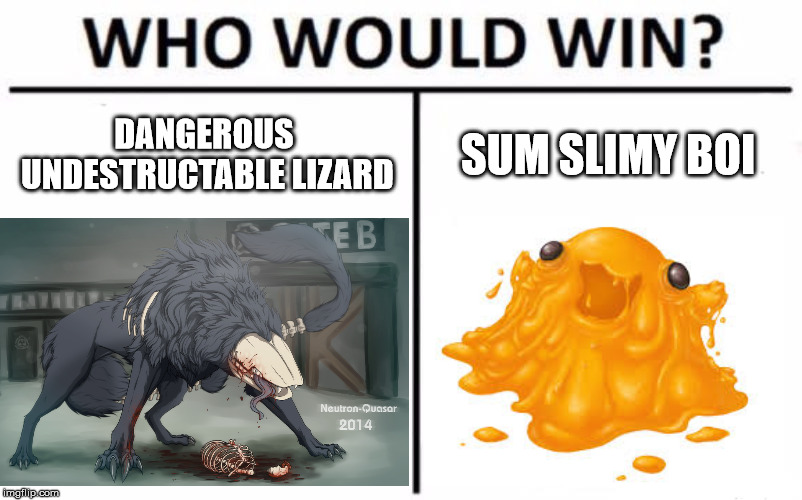 SCP-682 vs. SCP-999 | DANGEROUS UNDESTRUCTABLE LIZARD; SUM SLIMY BOI | image tagged in scp,999,682,who would win | made w/ Imgflip meme maker