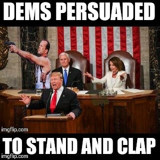 Some of the die hards still refused | DEMS PERSUADED; TO STAND AND CLAP | image tagged in memes,die hard,politics | made w/ Imgflip meme maker