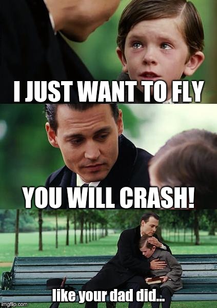 Finding Neverland | I JUST WANT TO FLY; YOU WILL CRASH! like your dad did... | image tagged in memes,finding neverland | made w/ Imgflip meme maker