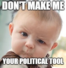 Skeptical Baby Meme | DON'T MAKE ME; YOUR POLITICAL TOOL | image tagged in memes,skeptical baby | made w/ Imgflip meme maker