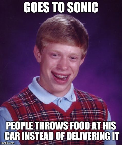 Bad Luck Brian Meme | GOES TO SONIC; PEOPLE THROWS FOOD AT HIS CAR INSTEAD OF DELIVERING IT | image tagged in memes,bad luck brian | made w/ Imgflip meme maker