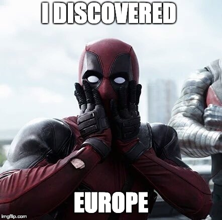 Deadpool Surprised | I DISCOVERED; EUROPE | image tagged in memes,deadpool surprised | made w/ Imgflip meme maker