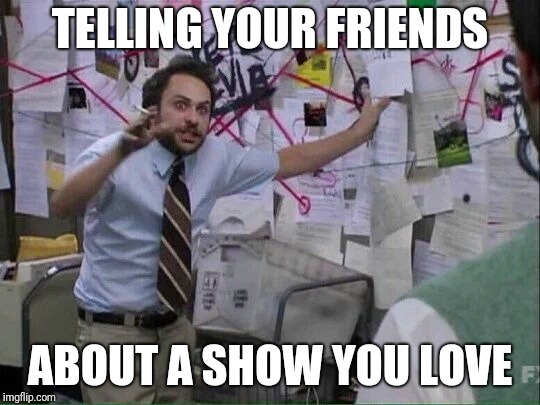 Pepe Silvia | TELLING YOUR FRIENDS; ABOUT A SHOW YOU LOVE | image tagged in pepe silvia | made w/ Imgflip meme maker
