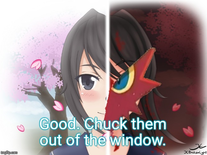 Yandere Blaziken | Good. Chuck them out of the window. | image tagged in yandere blaziken | made w/ Imgflip meme maker