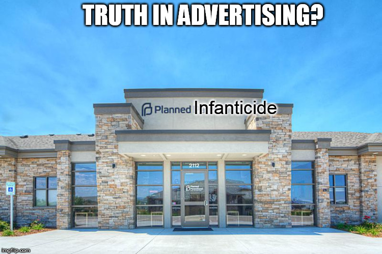 Planned Parenthood | TRUTH IN ADVERTISING? Infanticide | image tagged in planned parenthood | made w/ Imgflip meme maker
