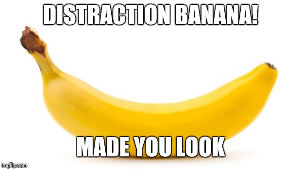 Banana | DISTRACTION BANANA! MADE YOU LOOK | image tagged in banana,distraction,trending,made you look | made w/ Imgflip meme maker