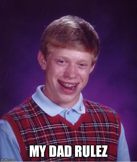 Bad Luck Brian Meme | MY DAD RULEZ | image tagged in memes,bad luck brian | made w/ Imgflip meme maker