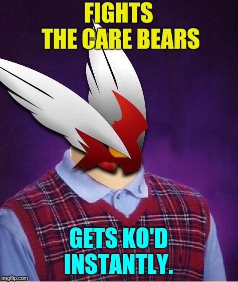 FIGHTS THE CARE BEARS GETS KO'D INSTANTLY. | image tagged in bad luck blaze the blaziken | made w/ Imgflip meme maker